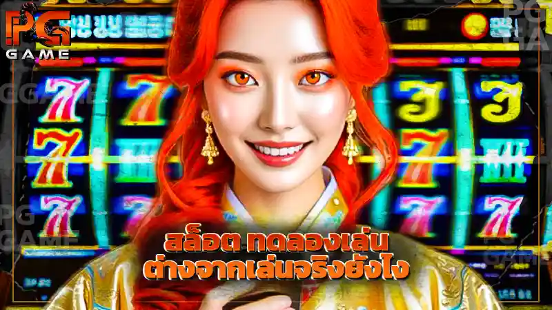 สล็อต ทดลองเล่น ต่างจากเล่นจริงยังไง