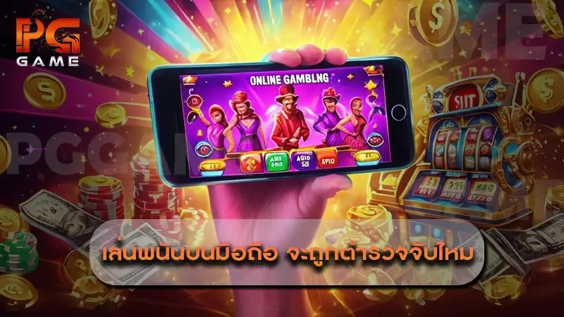 เล่นพนันบนมือถือ จะถูกตำรวจจับไหม