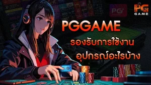 pggame รองรับการใช้งานอุปกรณ์อะไรบ้าง