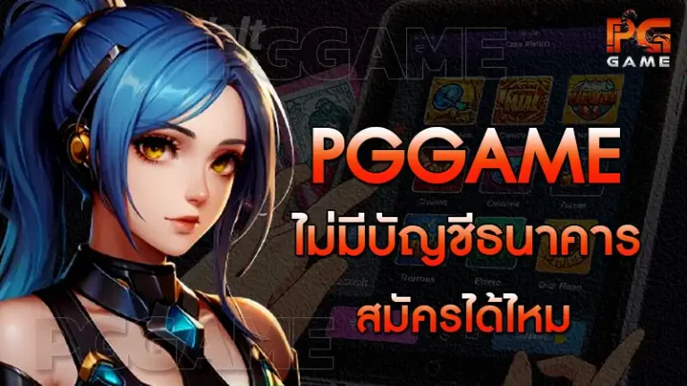 pggame ไม่มีบัญชีธนาคาร สมัครได้ไหม