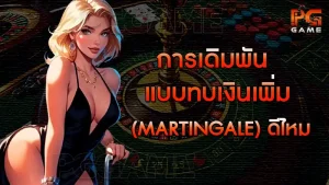 การเดิมพันแบบทบเงินเพิ่ม (Martingale) ดีไหม