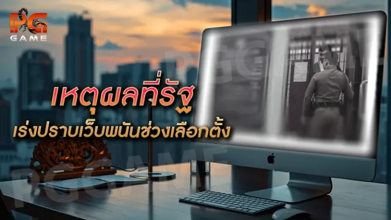 เหตุผลที่รัฐเร่งปราบเว็บพนัน ช่วงเลือกตั้ง