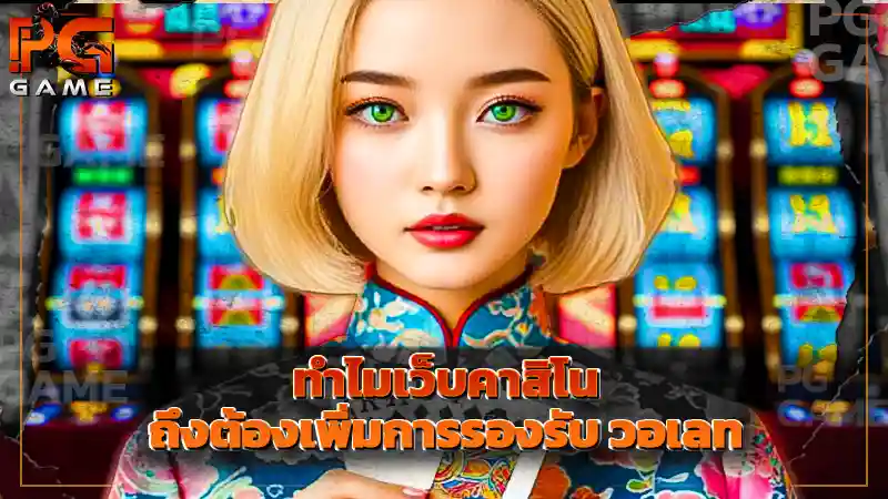 ทำไมเว็บคาสิโน ถึงต้องเพิ่มการรองรับ วอเลท