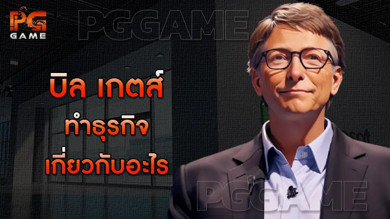 บิล เกตส์ ทำธุรกิจเกี่ยวกับอะไร