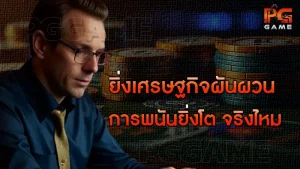 ยิ่งเศรษฐกิจผันผวน การพนันยิ่งโต จริงไหม